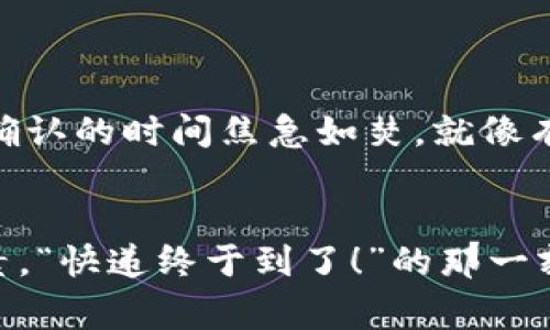  以太坊钱包充币速度如同快递，几分钟到几小时，看你选择的路线！ / 

 guanjianci 以太坊, 钱包充币, 到账时间, 加密货币 /guanjianci 

充币的奇妙旅程
在数字货币的世界里，以太坊钱包充币的过程，仿佛是一次快递投递之旅。钱包地址就像你的邮寄地址，而以太坊网络则是那条看不见的快递路线。有人可能会问：“我充币之后，究竟需要多久才到账呢？”这就如同问“快递到我家需要多久？”而答案则依赖于很多因素——从网络拥堵程度到你的快递选择。

网络拥堵的影响
首先，网络的拥堵程度直接影响你的转账时间。想象一下，在双十一这样的购物狂欢节，快递公司门庭若市，快递员忙得不可开交，那么你的包裹自然就得排队了。同样的，以太坊网络在高峰时期（例如，热门项目上线或者NFT交易火爆时）也会出现拥堵，转账时间可能会被延长。这就是为什么选择合适的交易时机，能让你感受到充币的“快感”。

确认次数与到账时间
其次，以太坊的充币到账时间还和确认次数息息相关。以太坊网络通常需要多次确认交易才能被认为是有效的，这就像是快递员需在你家门口敲上几次，确保你真的收到了包裹。“叮咚，您有一件快递，请确认签收！”这样的确认，不同交易所和钱包对确认次数的要求可能不同，通常而言，3到6次确认是比较常见的标准。

充币时的选择
当然，充币时选择的交易所和平台也会影响到账速度。一些平台提供了“速度优先”的转账选项，你可以为更快的到账支付更高的手续费。可以想象，你为快递选择了“顺丰”而不是“经济快递”，当然是希望收到的时间会更快。那么，平时在选择充币渠道时，多了解一下平台的转账特点，绝对能为你减少等待的时间。

区块链的神秘力量
不得不承认，区块链技术确实为我们带来了更高效的交易方式。以太坊的区块链系统像一个神秘的网格，连接着所有用户。当你进行充币时，你的交易数据会被打包进一个“区块”中，而这个区块会被网络上的矿工进行验证与确认。这过程中，矿工就像是快递员，忙碌地为你确保信息安全，并将其确认完毕。“快递员，快一点，我在等我的包裹！”这也是对矿工的期待！

防止滑点的技巧
有时候，在转账过程中会发生“滑点”现象，这就像在饿了的时候，随便点了一家店的外卖，却发现他们家其实不正宗，味道跟你期待的相去甚远。为了防止这种情况，了解以太坊的手续费机制也是至关重要的。根据网络繁忙程度，转账所需的“矿工费”会有所不同。别做那个“饿着肚子点外卖”的人，提前了解手续费，才能保证你的充币能尽快到账。

小常识，小提示
在这里给大家几个小常识与提示：br
1. 在进行充币操作前，务必确保以太坊钱包地址的正确性，小错误可能导致资金丢失。br
2. 选择合适的时间进行充币，比如在网络不太繁忙的时段，比如周末的某个晨间，很多人选择放松而非交易。br
3. 监测转账状态，你可以通过区块链浏览器如Etherscan来追踪你的交易。这就好比跟踪快递，实时了解信息，心里才会踏实。

淡定面对到账时间
最后，当你完成充币后，不妨放松一下，不用时刻盯着手机屏幕。毕竟，以太坊的到账速度已经在飞速的道路上了！充币如同寄快递，总会有一个到达的时刻，切勿因区块确认的时间焦急如焚。就像有人说的：“谁还没点小烦恼呢？”顺其自然，总会到账！

总结
总体而言，以太坊钱包充币的到账时间并没有一个固定的答案，可能从几分钟到几小时不等。网络的拥堵、确认次数、钱包选择和手续费等均是决定到账速度的重要因素。“快递终于到了！”的那一刻，期待已久的心情才会烟消云散。希望通过本文的介绍，大家能更好地理解以太坊充币到账时间的影响因素，顺利的完成充币操作，迎接属于你的加密货币新篇章。