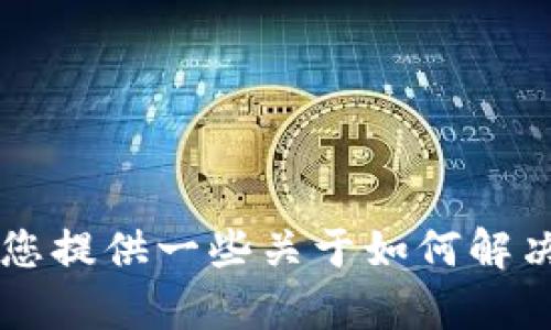看起来您提到的“tokenim没有usdt”是关于某种加密货币或交易平台的问题。我可以为您提供一些关于如何解决这个问题或加密货币一般性的知识。如果您有具体问题或需要更详细的信息，请告诉我！