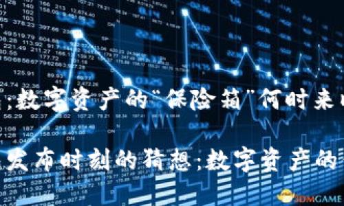 imToken硬钱包：数字资产的“保险箱”何时来临？

imToken硬钱包发布时刻的猜想：数字资产的保险箱即将到来