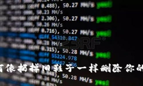 轻松清理：如何像扔掉旧鞋子一样删除你的imToken钱包