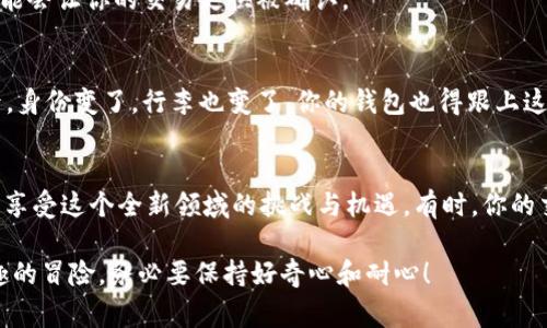 区块链迷宫：以太坊钱包为何总是差几个区块？
以太坊, 钱包, 区块, 区块链/guanjianci

引言：区块链的“时差”现象
在数字货币的世界里，以太坊钱包就好比我们生活中的时钟，它应该精准反映出每一秒的流逝。然而，有时你会发现，这个钱包似乎总是“慢半拍”，仿佛在与时间赛跑却又总是差几个区块。谁还没点小烦恼呢？今天，我们就来聊聊，以太坊钱包为什么总是差几个区块，它背后的原因以及如何解决这些“小”问题。

区块链的基本概念：何为区块？
首先，咱们得弄清楚什么是区块。在区块链的世界里，区块就像一个个装满信息的箱子，它们通过时间戳串联在一起，形成了一条完整的链。这些区块中储存了大量的交易信息，包括发送者、接收者、交易金额等。而每当新的交易发生时，网络上的矿工们就会竞争着将新的交易打包进下一个区块，形成链条。

钱包为何总是差几个区块？
如果以太坊钱包总是比其他钱包慢几个区块，可能有几个原因。我们可以将这些原因分为几个主要方面：

h41. 网络延迟：时差的隐形敌人/h4
网络延迟就像是供奉在区块链祭坛上的一层看不见的迷雾，它影响了交易的确认时间。当你发起一笔交易时，这笔交易并不是立刻被所有节点识别到的。网络中的每个节点都要确保交易的有效性后，才能将其添加到相应的区块中。这一过程就像是在一场接力赛中，接力棒的传递可能会因为某些节点的延迟而造成整体的时间差。然后，你的钱包也就显得落后了。

h42. 矿工的挖掘速度：速度与激情/h4
矿工的挖掘速度直接关系到区块生成的频率，然而，挖矿需要算力。矿工们像精英赛车手一样，竞争着去挖掘下一个区块。若某个矿池的算力不足或者其网络连接出现问题，可能导致新产生的区块数减少，这时候以太坊钱包自然也就显得“慢半拍”。这就好比在一次赛车中，因为某位车手的故障，整个团队的时间都受到了影响。

h43. 网络拥堵：时尚的交通阻塞/h4
想象一下，在城市的高峰时段，交通几乎瘫痪。许多车辆都在路上挣扎，无法前进。在以太坊网络中，也是如此，当许多人同时进行交易时，网络就会出现拥堵。这个时候，交易确认的时间就会被拖延，以至于钱包显示的区块数也会滞后。

h44. 钱包设置：自我调节“小差距”/h4
有些钱包设置了特定的参数，用于控制交易的优先级。如果你设置了低的交易费用，其实就是在与其他交易进行竞价，即使你的交易未必迟到，也会因为费用的选择，导致确认时间变长。因此，你的钱包在某个时刻可能会落后几个区块。就像你在通勤时选择了悠闲的小路，而不是快速的主要干道，难免会差一些时间。

解决方法：如何让你的钱包“赶上来”？
现在，我们来看看如何能帮你的以太坊钱包赶上这“时差”。以下是一些策略：

h41. 提高交易费用：给矿工送上“好茶”/h4
矿工们就像是辛苦的农民，在丰收的季节里自然希望得到更高的回报，适当提高交易费用可以有效促使矿工更快地将你的交易纳入新的区块。想象一下，如果你今天请朋友喝茶，给的茶水很不错，他们自然愿意来你家多待会儿。

h42. 选择合适的时间交易：错峰出行/h4
就像在高峰期选择错峰出行一样，选择适合的交易时间也可以减少网络拥堵。例如，在周末、假日等高峰交易时段，尽量避免发送交易。选择在交易量较低时，可能会让你的交易更快被确认。

h43. 更新钱包版本：跟上时代的步伐/h4
有些钱包开发者会不断更新软件，以应对网络的变化和挑战。定期更新你的以太坊钱包，确保使用最新版本，以便享受更好的性能和安全性，避免技术上的滞后。身份变了，行李也变了，你的钱包也得跟上这个时代。

总结：保持耐心，享受旅程
在数字货币的海洋中，每个区块链都是一段独特的旅程。无论是以太坊钱包的“时差”问题，还是其他数字货币中可能存在的延迟现象，都提醒着我们保持耐心，享受这个全新领域的挑战与机遇。有时，你的交易只差几个区块，但请相信，属于你的时刻终会到来！

希望本篇文章能够帮助你理解以太坊钱包为何总是差几个区块的原因，并提供可行的解决方案。数字货币的世界曲折而迷人，探索的过程同样是一场充满乐趣的冒险，务必要保持好奇心和耐心！