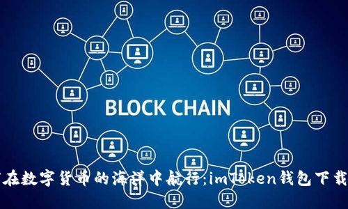 如何在数字货币的海洋中航行：imToken钱包下载指南