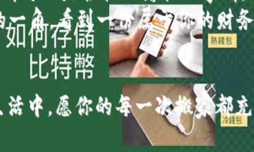   轻松将EOS转入imToken钱包，像搬家一样简单！ / 

 guanjianci EOS, imToken, 转账, 加密货币 /guanjianci 

引言：搬家不再费力，EOS也能轻松转移
在数字货币的世界里，转账就像搬家一样，需要规划、准备，甚至还要注意安全。然而，掌握了正确的方法后，它就变得轻松愉快了。今天，我们就来聊聊如何将EOS转入imToken钱包，让一切变得像搬家具一样简单流畅。

第一步：准备你的imToken钱包
在开始移动之前，确保你已经在手机上下载并安装了imToken钱包。如果还没有，还等什么呢？就像搬家前得先找好新家，如果没有imToken，那可就麻烦了！
下载完成后，打开应用，按照提示创建一个新钱包，或者导入已有钱包。如果你是新用户，记得保护好自己的助记词，就像搬到新家时收好所有新钥匙一样重要。

第二步：获取你的EOS地址
钱包创建完成后，找到你的EOS地址。你可以在imToken钱包的主页上看到你的钱包余额以及地址。准备好了吗？记得复制这个地址，就像搬家前要准备好新地址一样！
小贴士：如果你不确定地址是否正确，不妨让朋友帮你查验一下，双保险总是好的，谁还没点小烦恼呢？

第三步：选择转账方式
现在，你需要选择转账方式。是不是感觉这就像选择搬家的交通工具一样？如果你手上有其他交易所，比如币安或火币，那么就直接从这些平台上转账是最简单的方式。
无论你选择从交易所转出，还是从其他钱包转入，都要在相关平台上找到“转账”或“提币”的选项。在这里，你需要粘贴刚才复制的EOS地址。

第四步：输入转账金额
到了这一页，你需要输入想要转账的EOS数量。记得确认你的余额，确保你不会在转账后发现自己其实只够搬走冰箱的那份小吃！所以，合理安排每一笔资金，保证不会有多余的烦恼。
如果你是从交易所转账，还会有一些手续费，确认好费用后，不要因为小钱而后悔哦！就像搬家舍不得的一些旧家具，再贵也没必要带着它们。

第五步：确认转账信息
在最终确认之前，再次检查一下所有转账信息。一旦提交，一切就回不去了，就像请搬家公司前先确认你选择的路线是否畅通无阻。
猛夸一下，很多交易所都会让你进行二次确认，增加一层安全防护。这就像是搬家时你还要确认自己是否关闭了水龙头，是否锁好了门窗，完美的保障！

第六步：等待交易确认
一旦你提交了转账请求，接下来就是耐心等待的时刻。市场上的EOS网络会处理这一笔转账，就像搬家公司开车去你新家的路上一样，难免需要一些时间。不过别担心，这一切都是为你的EOS安全抵达而必经的过程。

第七步：查看你的钱包余额
最后，转账完成后，你可以在imToken钱包中查看你的EOS余额是否已经更新。会不会有一种搬家后看到新家一切安好的满足感呢？一切的努力也在这一刻得到了回报！
当然，如果有任何问题，imToken的客服支持是很给力的，看成你在搬家时那些乐于助人的邻居，随时可以询问他们。

注意事项：不被烦恼缠身
对于数字货币的转账，安全永远是第一位的。要确保你在知名的平台上操作，避免受到钓鱼攻击。如果有人建议你去不明链接转账，记得保持警觉，就像在陌生地方总是要多留个心眼，确保你没有选择错误的运输工具。
同时，选择较好的网络环境也很重要，时常换个Wi-Fi就像在新家搬进来后，还得适应新环境一样。

总结：轻轻松松搬家，财务自由来
说到这里，是不是觉得将EOS转到imToken钱包其实并没有那么复杂？只要有方法，搬家、转账都可以是轻松而愉快的事情。就像那些与家人、朋友一起搬家的时候，欢声笑语中，有着共同的回忆。
记住，保持愉快的心情，财富也会在不经意间接踵而至。谁知道呢，也许下一次你就会在新家的一角，看到一份属于你的财务自由的代表——那几百份EOS。

最后的祝福
希望这些步骤对你有所帮助，让你的EOS转账之旅顺利无阻。无论是在虚拟世界中还是现实生活中，愿你的每一次搬家都充满欢声笑语，轻松转移，每一步都稳稳当当！