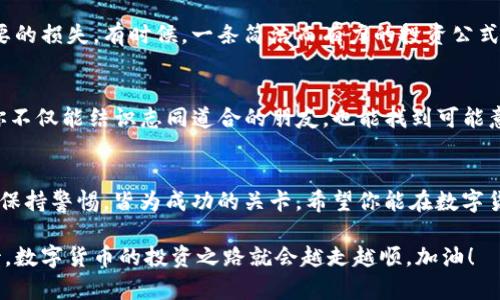 在深圳，想要报名购买数字货币的方法多种多样，但首先要了解的是数字货币的市场趋势、相关法规以及选择可靠的平台。以下是一些步骤和建议，可以帮助你在深圳顺利报名并购买数字货币。

1. 确认你的投资目的和风险承受能力
在你踏足数字货币的世界之前，首先要确保你了解自己投资的目的。是希望长期持有，还是短期投机？每一种选择都有不同的风险和回报，别忘了“谁还没点小烦恼呢？”在这个瞬息万变的市场中，合理规避风险是最重要的。

2. 了解数字货币的种类
数字货币并不止比特币和以太坊那么简单，还有许多山寨币和新的项目。比如，Ripple、Cardano、Litecoin等，适合不同类型的投资者。记住，在选择之前，多了解一下市场动向。有些币种可能在短期内大幅波动，“多一份了解，少一份操心”！

3. 选择合适的交易平台
在深圳，有许多数字货币交易所，如币安（Binance）、火币（Huobi）、OKEx等。他们提供用户友好的界面，可以轻松买卖。不过，在选择平台时，一定要查看其注册和安全性，因为安全是根本。在这里，“守住钱袋子”的秘密可不止是找个好平台那么简单。

4. 注册并进行身份认证
大多数交易平台要求用户进行实名认证。这个过程通常需要提供身份证明和照片等资料。记得准备好这些资料，一旦提交后，一般会在24小时内得到审核结果。若没有通过认证，可稍后再试，“毕竟人总是为了钱包欢笑。”

5. 充值并下单购买
通过你的银行卡、支付宝、微信等多种方式为你的账户充值。在资金到账后，你可以选择想要购买的数字货币，输入金额后下单。一定要关注“市价”和“限价”的区别，到了关键时刻，别走错了。

6. 学习如何安全存储
购买数字货币后，最好将其存储在私人钱包中，而不是一直留在交易平台。在网络上，有许多关于如何设置数字钱包的指南。记住“金融安全，家家都要讲”的道理，别让黑客们有机可乘。

7. 关注市场动态与策略调整
数字货币市场是高度波动的，投资者需要时刻保持关注。制定好投资策略也很重要，比如设置止盈止损，以减少不必要的损失。有时候，一条简洁而有力的投资公式就能帮助你“在牛市中泼水，熊市中打饼”，你可别小看它！

8. 参与社区与继续学习
加入口碑好的数字货币社区，例如微信群、Telegram群组等，可以帮助你获取信息和学习最新的投资技巧。在这里，你不仅能结识志同道合的朋友，也能找到可能意想不到的投资机会。围绕数字货币的话题，大家常常乐此不疲，“社交也是投资的一部分呐！”

总结
综上所述，在深圳报名购买数字货币并不复杂，但每个细节都需要你认真对待。选择合适的平台，了解市场动态，时刻保持警惕，皆为成功的关卡。希望你能在数字货币的河流中扬帆起航，一帆风顺！当然，别忘了保持一颗平常心，万一没有盈利，也要记得“留得青山在，不怕没柴烧”！

通过以上的介绍，相信你对在深圳报名购买数字货币已经有了更深入的了解。无论你是新手还是老手，只要认真对待，数字货币的投资之路就会越走越顺。加油！