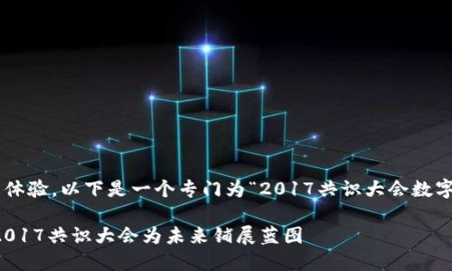 为了帮助您推广和提升用户体验，以下是一个专门为“2017共识大会数字货币”话题设计的和关键词：

当数字货币如初升的朝阳，2017共识大会为未来铺展蓝图