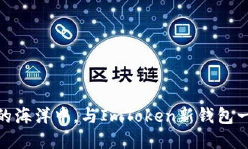 在数字货币的海洋中，与ImToken新钱包一起扬帆起航