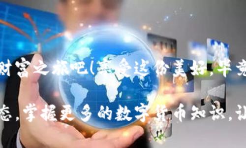   手把手教你创建imToken钱包，如同开启你的数字财富之门 / 
 guanjianci imToken, 数字钱包, 加密货币, 钱包创建 /guanjianci 

引言：数字财富的钥匙
在这个数码化日益加深的时代，拥有一把通往自己数字财富的钥匙变得愈发重要。想象一下，拥有一把通向幻想乐园的钥匙，而这个乐园里装满了你梦寐以求的财富和资产。今天，我们就来聊聊如何创建一个imToken钱包，这不仅是一项技术操作，更是你开启数字经济时代的一扇大门。

什么是imToken钱包？
在我们开始之前，先来了解一下imToken钱包。imToken是一个主流的数字货币钱包，它犹如一个安全、便捷的仓库，专门用来存放你的数字资产。想象一下，它就像是一个高科技的保险箱，保护着你的比特币、以太坊等各种加密货币。而且，它不仅能存放资产，还支持交易和管理，实在是数字资产管理的最佳搭档。

为何选择imToken？
选择imToken钱包，你不仅能享受流畅的用户体验，还能得到安全周到的保障。就像选择一位好银行家，它能帮助你量身定制资产管理方案，确保你每一分钱都“安安稳稳地”呆在安全的地方。此外，imToken社区活跃，随时有热心朋友提供帮助，谁还没点小烦恼呢？

开始创建imToken钱包
那么，如何开始这神奇的旅程呢？下面我们将一步步带你走进创建imToken钱包的过程，确保每一步都轻松易懂，让你如同在颜值爆表的自助餐厅里，轻松挑选美味佳肴。

步骤一：下载imToken应用
首先，你需要去官方应用商店（例如App Store或Google Play）下载imToken应用。搜索“imToken”，然后轻轻一点“下载”按钮。等着吧，它的下载速度甚至快得像闪电跑得快。

步骤二：打开应用，选择“创建钱包”
下载完成后，打开应用界面，看到“创建钱包”的按钮了吗？点击它，准备好迎接你的新财产！如同打开一份神秘的礼物，期待写满惊喜的未来。

步骤三：设置安全密码
这是一个重要的步骤，就像为你的数字资产设定一把安全锁。在这里，你需要设定一个独特的密码，这个密码建议复杂，但也别复杂到连你自己都记不住哦！ :
比如包含字母、数字和一些符号，这样你的钱包就像在一座高耸的城堡上，加上一道坚固的护城河。

步骤四：备份助记词
接下来，imToken会生成一个助记词，就像一串神奇的咒语，能够帮助你在遗失密码或设备时，找回你的资产。这串助记词在安全性上非常重要，务必要小心保存，绝对不能像掉东西一样随便放在某处！你可以把它写下来，放在一个安全的地方，或者用密码管理软件进行存储。记住，保存好这串咒语，你就可以再次打开那扇财富之门。

步骤五：确认助记词
确保你对助记词熟记于心之后，imToken会让你逐一确认这些词汇，这是一种额外的安全保障，确保你没有把“宝藏银行”的钥匙丢掉，“贪吃的小虫子”可不能找机会捣乱。确认无误后，恭喜你，你已经完成钱包的创建！

步骤六：完成设置，开始使用
完成所有设置后，你的imToken钱包就创建好了。此时，你可以通过钱包进行交易、接收和发送数字资产，甚至参与一些DeFi项目。而这些功能恰似进入了一个华丽的真人秀舞台，随时都有新鲜的财富机会等着你去发掘。

常见问题解答
在创建钱包的过程中，很多小伙伴可能会遇到一些常见问题。别急，我们来逐一解答:
h4问题一：我应该使用什么类型的密码？/h4
密码最好包含字母、数字和符号，并且长度不应低于8位。尽量避免使用个人信息，例如生日或电话号码。想想你最爱吃的食物，试试用它们的名字变换着组合。

h4问题二：助记词丢了怎么办？/h4
助记词丢失后，你将无法恢复钱包。这就像是丢失了通向乐园的钥匙，想想清晨的阳光洒在你的花园里，那种遗失感觉真的不好受。但没关系，选择一个安全、可靠的存储方式，确保你的钱包没有任何遗憾。

h4问题三：我使用imToken钱包安全吗？/h4
使用imToken钱包是相对安全的，它采用了多重加密技术，并且不存储用户的私钥。但最关键的是，安全始终在你手中，保护你的助记词和密码才是确保安全的终极秘诀！

结束语：开启你的数字财富之旅
通过以上步骤，你已经成功创建了imToken钱包，成功的感觉就像打破了常规，获得了属于自己的独特宝藏！
要记住，数字资产的世界如同一个冒险游戏，有时需要你谨慎小心，但也有无数的机会等待着你去探索。带着你的imToken钱包，去开启属于你的数字财富之旅吧！享受这份美好，毕竟，未来可期。

总体来说，创建imToken钱包的过程并不复杂，掌握好每个步骤，细心保护好自己的资产，你就能在这数字化的世界中游刃有余。记得随时关注市场动态，掌握更多的数字货币知识，让你的财富增值。而今后的某一天，当你回首这段经历，也许会心一笑，曾经的小烦恼在时间的洗礼下早已烟消云散。