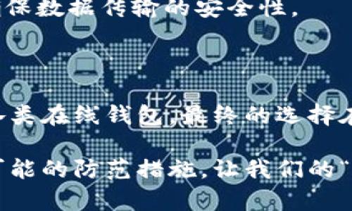   以太坊在线钱包就像海洋中的小岛：安全与不安全之间的航行  / 

 guanjianci 以太坊，在线钱包，安全性，加密货币 /guanjianci 

引言：海洋中的小岛

在这个快节奏的数字时代，越来越多的人开始接触各种加密货币，其中以太坊作为一种流行的选择，引起了广泛关注。无论你是初学者还是经验丰富的交易者，保护你的数字资产安全都是重中之重。就像在广阔的海洋中航行，选择一个安全的小岛成为你的落脚点至关重要。

何谓以太坊在线钱包？

在线钱包是存储以太坊及其他加密货币的一种方式，通常托管在第三方服务器上。想象一下，你手中有一把不同的钥匙，每把钥匙都对应着你不同的数字资产，而在线钱包就是存放这些钥匙的地方。用户通过互联网访问这个钱包，随时随地进行交易。

安全性：小岛的护卫

然而，你的“小岛”安全性如何呢？这无疑是每个加密货币拥护者都关心的问题。在线钱包的安全性，除了依赖于钱包提供商的技术保障，还与用户的操作和习惯息息相关。让我们从以下几个方面来看待。

h41. 选择信誉良好的服务提供商/h4

就像挑选一个安全的小岛，选择一个拥有良好声誉的在线钱包非常重要。首先，你需要确保供应商具备强大的安全防护机制，比如多重身份验证（2FA）、冷存储技术等。比如说，某个钱包提供商如果声誉良好，那么它的“护卫”一定会比那种不负责任的小岛老板更可靠。

h42. 加密保护与数据安全/h4

在线钱包通常会通过加密手段保护用户数据。想象一下，你的小岛配备了最先进的监控设备和警报系统，确保即使在暴风雨中，也不会有人轻易侵入。只有设置了复杂密码和独特的恢复词组合，你才能确保即使有人试图提前闯入，也会像在密道中迷失方向一样无功而返。

h43. 保持警惕，更新习惯/h4

谁还没点小烦恼呢？悲剧常常发生在我们放松警惕的时候。即使是最安全的小岛，也可能因为一时的疏忽与大意而受到侵犯。定期更新钱包的安全设置、访问链接以及保持软件更新，都是保护自己数字资产的必要措施。一位经验丰富的船长都会定期检查船只的舵与桅杆，确保其始终处于稳定的状态。

在线钱包的优缺点

h4优点：/h4

在线钱包的便捷性是不容置疑的。在光怪陆离的互联网世界中，它仿佛是那棵随时可以吃到水果的樱桃树，给你带来丰盈的成果，方便你随时发送和接收以太坊。而且，许多在线钱包内置了即买即卖的功能，让交易变得简单快捷。

h4缺点：/h4

但便利总是伴随着风险。在这片海洋中，海盗无处不在。在线钱包相对而言更容易受到网络攻击。例如，钓鱼攻击、恶意软件、数据泄露等都是严重的威胁。此外，第三方信任问题也不容忽视；因为用户的数字资产并不完全掌握在自己手中。

如何提升在线钱包的安全性？

在了解了在线钱包的优缺点后，接下来我们来看一下如何提高安全性。这里有一些实用的建议。就如同冒险者在海洋中设下的防线，可以大大增加你的小岛的安全性。

h41. 使用硬件钱包/h4

将以太坊存储在硬件钱包中是当前最安全的选择之一。硬件钱包就像把你的黄金储存在银行的保险库里，绝大多数情况下，它能有效抵御外部攻击。如果你有大量的以太坊储存需求，硬件钱包将是你最可靠的护航者。

h42. 定期备份钱包信息/h4

就像图谋攀登巍巍高峰的冒险者必定会多次备份他的地图与指南，定期备份你的以太坊钱包信息，可以确保即使在不幸的情况下，你的资产能够顺利找回。务必将这些备份信息保存在安全的地方，不要轻易让别人接触到。

h43. 避免使用公共Wi-Fi/h4

在公共Wi-Fi下进行交易就像在暴风雨中航行，有时你甚至连自己的方向都无法控制。尽量在安全的网络环境中进行加密货币的操作，确保数据传输的安全性。

总结：值不值得冒险？

总的来说，以太坊在线钱包是一把双刃剑，既有便利之处，也存在潜在风险。要在海洋中找到一个安全的小岛，人们需要充分了解并评估各类在线钱包。最终的选择在于你如何看待风险与收益。都说“金钱不是万能的，但没有钱是万万不能的。”在加密货币的世界中，安全也同样至关重要。

无论是新手还是老手，重拾对安全的关注，诚然是在数字资产的冒险之旅中，必要的准备与智慧。希望大家能够在数字海洋中，采取一切可能的防范措施，让我们的“小岛”平安落地！