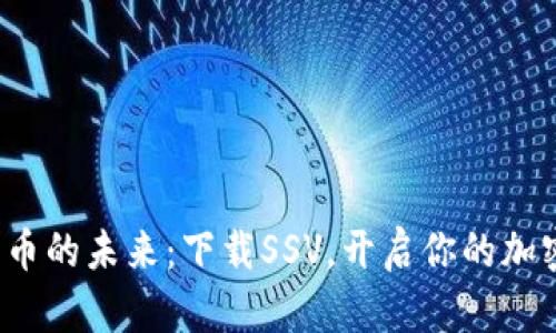 数字货币的未来：下载SSV，开启你的加密旅程！