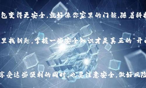 imToken 属于热钱包。热钱包是指在线钱包，用户的私钥存储在互联网连接的设备上，适合频繁交易和使用。而 imToken 是一款较为流行的数字资产钱包，支持多种不同的区块链资产，用户可以在其中方便地进行交易、管理资产和参与去中心化应用（DApp）。

### 热钱包的特点

#### 方便性
热钱包因为连接互联网，用户可以随时随地进行交易和查看自己的资产，这对于活跃的交易者来说非常重要。想象一下，热钱包就像是你随身携带的银行卡，方便你随时消费。

#### 安全性
虽然热钱包的便利性突出，但它也存在一定的安全风险。由于私钥存储在联网的环境中，理论上会受到网络攻击的威胁。这就好比是将你的存款放在超市的公共抽屉里，虽然取钱方便，但安全性却大打折扣。

#### 交易速度
热钱包通常具备较快的交易确认速度，是频繁交易用户的最佳选择。但是，速度快的背后也需要用户注意安全，别让自己的“钱包”被“偷”走了。

### imToken的功能与优势

#### 多资产管理
imToken 支持多种区块链资产管理，包括以太坊（ETH）、比特币（BTC）等。用户可以在一个应用中管理不同类型的资产，简化了操作流程，仿佛把不同的银行卡整合成了一张万能银行卡。

#### 去中心化应用（DApp）支持
imToken 还支持多种去中心化应用，用户可以在钱包内直接参与 DeFi、NFT 和其他链上服务。想象一下，你的热钱包不仅是一个储钱罐，还是一个能够举办各种活动的社区会所，真是有趣无比。

#### 用户友好界面
imToken 的界面友好，操作简单，适合新手和老手。即使你对区块链不熟悉，使用 imToken 也不会感到“无从下手”。从某种角度来看，这就像是一所没有门槛的学校，让每一个人都能轻松“上课”。

### 安全使用热钱包的注意事项

#### 私钥管理
对于热钱包用户，安全地管理私钥是重中之重。千万不要将私钥分享给他人，因为这就像把家里的钥匙借给陌生人一样，风险极大。

#### 识别钓鱼网站
在使用 imToken 等热钱包时，要特别小心钓鱼网站，确保访问正确的网址。就像在网上购物一样，不要轻易相信来历不明的链接。谁还没点小烦恼呢？

#### 定期更新
保持应用的最新版本，可以有效防止安全漏洞的利用。就像是为你的手机安装防病毒软件，定期维护，才能防患于未然。

### 热钱包的未来展望

#### 技术发展
随着区块链技术的发展，热钱包的安全性和功能会不断增强。未来可能会出现更多创新的安全机制，让热钱包变得更安全。就好像你家里的门锁，随着科技的发展，越来越难被撬开。

#### 用户教育
未来还有必要对用户进行更多的教育，使他们了解数字资产的管理，及用好热钱包的重要性。比起总是在家里找钥匙，掌握一些安全知识才是真正的“开门大法”。

### 结论

总结来说，imToken 作为一款热钱包，不仅提供了丰富的功能，还兼顾了用户的便捷和使用体验。但用户在享受这些便利的同时，也要注意安全，做好风险防范。希望每一位用户都能在数字资产的世界里游刃有余，找到属于自己的“金钥匙”。