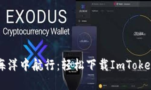 在区块链海洋中航行：轻松下载ImToken钱包指南