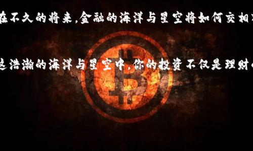 biao ti外汇与数字货币之争：谁是金融界的“海洋与星空”？/biao ti  
guan jianci外汇, 数字货币, 投资, 交易/guan jianci  

引言：海洋与星空的对话  
在金融的广袤天地里，外汇与数字货币犹如浩瀚的海洋与璀璨的星空，各自拥有独特的魅力与吸引力。如果说外汇市场是波澜壮阔的海洋，能够容纳各种货币的潮起潮落；那么数字货币便是夜空中闪烁的星星，虽然神秘，却引领着投资者探索未来的新世界。今天，我们就来深入探讨外汇与数字货币，试图理解这两个领域的优劣与未来发展。

外汇市场：古老中的财富与智慧  
外汇市场，作为全球最大的金融市场，日均交易量达到数万亿美元。想象一下，在这个市场中，各国货币如同各色海洋生物，各自栖息在不同的水域，彼此交织、相互影响。外汇交易者犹如深潜的水手，需掌握风向和潮流，才能在交易中获得丰厚的收益。

外汇市场的历史悠久，可以追溯到古代的物物交换。如今，这个市场以高度的流动性和高杠杆著称，交易者常常可以在短时间内赚取可观的利润。无论是日间交易还是长线投资，外汇市场提供了丰富的选择与策略。

然而，外汇市场也有其劣势。首当其冲的便是市场波动性，汇率受多种因素影响，包括经济数据、政治事件、自然灾害等，投资者需要时刻关注市场动态。同时，外汇市场也存在较高的风险，稍有不慎便可能导致损失。谁还没点小烦恼呢？

数字货币：新星崛起的未来之路  
数字货币，尤其是比特币、以太坊等，近年来如雨后春笋般涌现。如同夜空中一颗颗闪耀的星星，吸引着越来越多的投资者目光。与外汇市场相比，数字货币市场提供了一个前所未有的机会，尤其是对于那些愿意承担风险与挑战的年轻人。

数字货币的核心在于区块链技术，这是一种去中心化、透明且安全的技术。这使得数字货币能够在没有中介的情况下进行交易，降低了成本，提高了效率。同时，数字货币市场相对更具创新性，不少项目都在尝试颠覆传统金融。

然而，数字货币市场同样不乏挑战。市场波动异常剧烈，投资者不仅面临价格大幅波动的风险，还需警惕各种诈骗与庞氏骗局。此外，数字货币的法律监管仍在不断完善中，投资者需时刻关注相关政策的变化。

外汇 vs 数字货币：风险与回报的权衡  
在选择外汇或数字货币时，投资者需要考虑自身的风险承受能力与投资目标。外汇市场较为成熟，适合那些希望获得稳定回报并具备一定金融知识的投资者。而数字货币市场充满机会与挑战，适合更为大胆和创新的投资者。

如果你喜欢踩着潮水，随浪而行，外汇可能是你的最佳选择。反之，如果你渴望追逐星星，探索未知的领域，数字货币或许更适合你。总之，不同的投资者，有不同的选择。

如何在外汇与数字货币中找到平衡？  
对于许多投资者而言，寻找外汇与数字货币之间的平衡是至关重要的。在理财领域，分散投资是降低风险的一种有效策略。你不仅可以在外汇市场中进行稳定的交易；同时，也可以在数字货币市场尝试一些冒险的投资，期望获取更高的回报。

在外汇与数字货币的选择中，建议投资者根据自己的财务状况、投资知识和兴趣进行分析。也许你可以在外汇市场中建立一个稳固的基础，然后逐步进入数字货币市场，寻求额外的收益。

未来展望：海洋与星空的融合  
展望未来，外汇市场与数字货币市场并不是互相排斥，而是可能出现的融合。如今，越来越多的金融机构开始关注数字货币，并尝试将其与传统金融产品结合。这意味着，未来的投资者或许能够在一个平台上同时交易外汇和数字货币。

此外，随着技术的进步与金融环境的变化，可能会出现更多新型的投资产品，这些产品将进一步打破传统金融与创新金融之间的界限。谁又能预见在不久的将来，金融的海洋与星空将如何交相辉映？

总结：你的选择，终究是属于你自己的探险  
无论是外汇还是数字货币，最终的选择都应建立在自身情况的基础上。每位投资者都需要理性评估自己的风险承受能力、投资目标与产业动向。在这浩瀚的海洋与星空中，你的投资不仅是理财的行为，更是一场属于你的探险旅程。

所以，无论你选择哪条道路，记得带上你的勇气与耐心，或许在未来的某一天，你会发现海洋与星空的交汇与奇迹！  

希望这篇文章能为您提供一些有价值的信息，助您在投资路上，找到最适合自己的那条光辉之路！