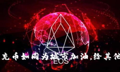 以太坊钱包充币如同为城市加油，给其他币加满活力