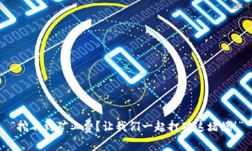 “挖不到矿工费？让我们一起打破这堵墙！”