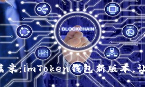 开启数字资产的新篇章：imToken钱包新版本，让你的资产如虎添翼！