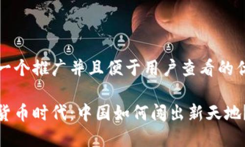 思考一个推广并且便于用户查看的优秀: 

数字货币时代：中国如何闯出新天地？