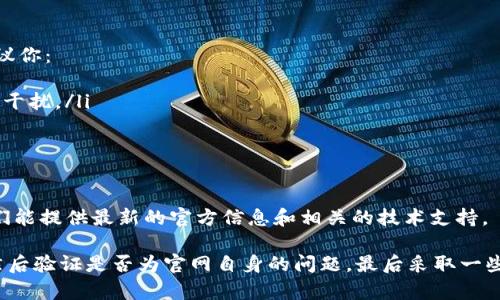 打开imToken官网时遇到问题可能会让人感到沮丧，尤其是如果你急需访问钱包或查看某些信息。下面是一些可能导致官网无法打开的原因以及相应的解决方法。

网络问题
有时候，问题可能出在你的网络连接上。可以尝试以下步骤：
ul
    li检查你的Wi-Fi或数据连接，确保你的设备连接正常。/li
    li尝试重启路由器或调制解调器，常常可以解决连接问题。/li
    li切换到另一种网络，比如从Wi-Fi切换到手机数据看看是否能够打开。/li
/ul

官网维护或故障
像imToken这样的平台，有时候会进行系统维护或更新。这种情况下，官网可能会暂时不可用。你可以：
ul
    li查看imToken的官方社交媒体账号（如Twitter、Telegram）以获取最新消息。/li
    li尝试通过其他设备或浏览器访问官网，以确定是否是普遍性的问题。/li
/ul

DNS问题
DNS（域名系统）问题也可能导致网站无法打开。你可以尝试：
ul
    li清除浏览器的缓存和Cookie，很多时候这可以帮助解决加载问题。/li
    li使用公共DNS（如Google的8.8.8.8或Cloudflare的1.1.1.1）进行连接。/li
    li在命令行中运行“ipconfig /flushdns”来清除你的DNS缓存。/li
/ul

浏览器设置或插件影响
有时候，浏览器的设置或安装的扩展程序可能会影响网站的加载。建议你：
ul
    li尝试在隐私模式下打开浏览器，以查看是否有任何插件或扩展干扰。/li
    li更新你的浏览器到最新版本，确保一切都正常工作。/li
/ul

联系官方支持
如果以上方法都无效，强烈建议你直接联系imToken的客服支持。他们能提供最新的官方信息和相关的技术支持。

总之，如果imToken官网打不开，切勿惊慌，首先检查你的网络连接，然后验证是否为官网自身的问题，最后采取一些简单的技术手段来排除故障。希望这些建议能帮助你尽快恢复访问！