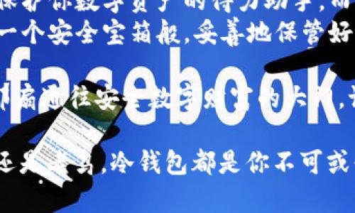   “冷钱包的魅力：如同安全盒中的秘密宝藏” / 

 guanjianci imToken, 冷钱包, 数字资产, 安全存储 /guanjianci 

什么是冷钱包？
在数字货币飞速发展的大潮中，保护你的资产就如同保护自己的“心头好”。冷钱包，顾名思义，宛如一个静谧的宝藏盒，它将你的数字资产安全存储，隔绝了网络的喧嚣和风险。
冷钱包相较于热钱包，最大的优点是其安全性。想象一下，你的数字资产就像家中珍贵的金银珠宝，而冷钱包就是那把牢不可破的保险箱。在网络环境中，冷钱包可以有效防止黑客入侵和网络攻击，让你的资产安全无忧。

imToken冷钱包的特点
imToken作为数字钱包的佼佼者，在冷钱包功能上也独具匠心。首先，imToken支持多种主流数字货币，如比特币、以太坊等，方便用户进行多种资产的管理。
其次，imToken的冷钱包功能操作简单，即使是数字货币的“新手”也能快速上手。在这里，你不需要掌握复杂的技术知识，只需几步就能将资产安全转移至冷钱包中。
再者，imToken具备良好的用户体验，用户界面友好，信息清晰直观，确保用户在使用过程中不会感到迷茫或困惑。谁还没点小烦恼呢？在这里，imToken用设计把所有麻烦都一一化解。

如何使用imToken冷钱包？
如果你对如何使用imToken冷钱包感到好奇，那就跟我一起踏上这段数字财富安全之旅吧！首先，你需要下载并安装imToken钱包，确保你从官网获取了最新版本，以避免任何安全隐患。
安装完成后，打开imToken，创建或导入一个钱包。如果你是新用户，可以选择“创建钱包”，根据提示设置一个强密码，同时确保备份助记词，以免丢失。

将资产转移至冷钱包
接下来，当然就是将你的资产安全存储进冷钱包了。在imToken中，你可以看到你的数字资产列表，选择你希望转移的资产，点击“转出”。
输入转出金额及冷钱包地址后，确认交易。在交易过程中，imToken会显示相关交易费用，确保用户充分了解每一笔开支。完成后，你的数字资产就成功存储在冷钱包中了！

冷钱包的日常管理
拥有冷钱包之后，日常管理显得尤为重要。首先，切记妥善保存你的助记词与密码，如同你家中的钥匙，丢失了可是相当麻烦的！可以考虑将助记词写在纸上，存放在安全的地方。
另外，定期检查你的冷钱包状态，确保没有异常交易。虽然冷钱包能够隔离网络风险，但也不排除一些不可预测的情况。因此，定期“巡视”一下是个好习惯。

冷钱包的热门误区
在使用冷钱包的过程中，很多人常常会有一些误区，比如认为冷钱包就一定是“万无一失”的。但实际上，冷钱包虽然安全性高，但也不能因此而掉以轻心。
比如，有的用户会将冷钱包的助记词随意存放，觉得只要不在网络上就安全。殊不知，黑客可以通过各种手段获取你的助记词，所以一定要做好物理上的安全保护。

总结：数字资产安全的重要性
在数字货币的世界里，资产安全就如同我们生活中的健康与幸福，绝对不能被忽视。冷钱包是保护你数字资产的得力助手，而imToken则为我们提供了更加简单、直观的使用体验。
未来，随着数字资产的不断发展，冷钱包的使用也将愈加普及。愿每一位投资者都能如同拥有一个安全宝箱般，妥善地保管好自己的数字财富，让它安然无恙地伴随我们走过每一个风风雨雨的日子。 

总之，使用imToken冷钱包并没有你想象的那么困难！只需一把无形的“钥匙”，你就能够打开那扇通往安全数字财富的大门。记住这段旅程，快乐与安全始终是我们最大的追求。

最后，希望大家都能在数字货币的海洋中乘风破浪，找到属于自己的珍贵“宝藏”！无论是新手还是老鸟，冷钱包都是你不可或缺的得力助手。快来体验imToken的冷钱包魅力吧！