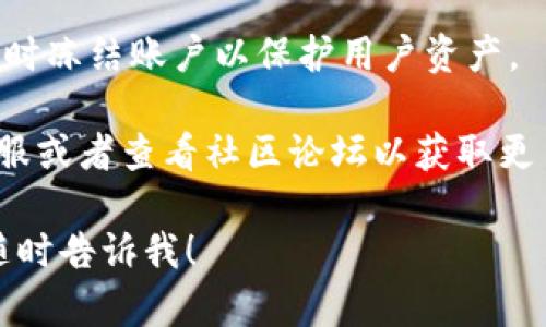 截至我知识的截止日期（2023年10月），imToken 钱包是一个广泛使用的数字货币钱包，能够存储多种加密货币和代币。如果你遇到了问题，可能是由于以下几种原因：

1. **应用更新**：imToken 可能需要更新到最新版本。如果你使用的版本较旧，可能会导致某些功能无法正常使用。

2. **网络问题**：有时，网络连接不稳定也会影响到钱包的使用。确保你有稳定的互联网连接。

3. **维护或故障**：平台偶尔会进行维护或更新，可能会导致钱包暂时不可用。你可以查看 imToken 的官方网站或社区，了解是否有公告。

4. **设备兼容性**：如果你的设备较旧，也可能会影响应用的运行效果，建议检查系统要求。

5. **安全性问题**：如果 imToken 发现异样或可疑活动，可能会暂时冻结账户以保护用户资产。

如果在检查了以上问题后仍无法使用 imToken，建议联系其官方客服或者查看社区论坛以获取更多帮助。

如果你对 imToken 的使用或者其他相关问题有更多具体疑问，请随时告诉我！