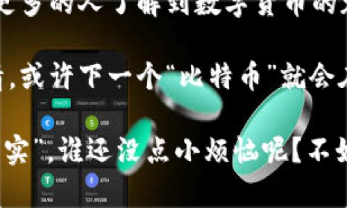   数字货币的书：拿起“虚拟金库”解锁未来财富之门 /   
 guanjianci 数字货币,区块链,投资,虚拟资产 /guanjianci 

一、引言：踏入数字货币的奇妙世界

当我们谈论数字货币时，很多人可能会感到有些茫然，就像面对一台复杂的咖啡机，明明知道它能给我们带来美味的咖啡，但却不知该从何下手。不过，别怕，今天就让我们一起探索这座“虚拟金库”，揭开数字货币的神秘面纱。

数字货币，顾名思义，就是一种以数字方式存在的货币。这种货币不再依赖于传统银行、纸币，而是通过先进的区块链技术来记录和管理，让每一笔交易都透明且无法篡改。这好比我们生活中的换货市场，大家只要在“市场”中达成共识，就可以自由地进行交易，不再需要中介的干预。

二、数字货币的基本概念与历史

要了解数字货币，首先得从它的根源说起。比特币（Bitcoin）是最早的数字货币，它的诞生可以追溯到2009年。想象一下，彼时的全球经济正处于低谷，而比特币如同雨后春笋般冒出头来，给了人们一线希望。当时，创始人中本聪极有可能是在某个深夜的灵感一闪，决定创造一种去中心化的货币，来解决金融体系中的各种烦恼。

随后，数字货币的种子开始在全球范围内播撒，越来越多的虚拟货币如以太坊（Ethereum）、瑞波币（Ripple）等纷纷入场，形成了一个庞大的虚拟货币生态圈。就像是一个繁华的集市，各种数字资产争奇斗艳，吸引着无数投资者的目光。

三、数字货币的种类与应用

数字货币并不是单一的存在，它们根据不同的应用场景可以分为多种类型。我们可以将其大致分为以下几类：

h41. 主流货币/h4

主流货币如比特币、以太坊等，它们往往是市场中最具流动性和认可度的。就像是大海中的“蓝鲸”，在数字货币的世界中占据着不可动摇的地位。无论是投资还是作为交易媒介，它们都起着关键的作用。

h42. 稳定币/h4

稳定币（Stablecoin）则是为了应对数字货币价格波动而出现的。它们通常与法定货币（如美元）挂钩，保持相对稳定的价值。就像是温和的小猫，给投资者带来一丝安全感，避免了市场的剧烈风波。对于那些不敢冒险的投资者，稳定币可谓是最佳的选择。

h43. 代币/h4

代币则是区块链项目用于特定功能的一种数字资产。它们的应用范围极广，涉及诸如社交媒体、游戏等领域。可以把代币想象成主题公园的门票，只有拥有它们，你才能体验到各种精彩的游乐项目。

四、如何投资数字货币

投资数字货币就像在一场赌场里，既刺激又需要技巧。不过，谁说 азарт 只属于高风险投资者呢？其实，只要掌握一些基本的投资原则，每个人都可以在这个领域中找到机会。

h41. 学习与研究/h4

投资数字货币之前，最重要的就是多花时间进行研究。就像是攀登一座高山，了解路线和气候条件是至关重要的。你可以通过阅读相关书籍、参加线上课程、浏览各类论坛等方式来丰富自己的知识储备。

h42. 分散投资/h4

别把所有的鸡蛋放在一个篮子里！在数字货币的投资中，适当的分散投资能够有效降低风险。选择几个不同的数字货币进行投资，就像是在不同的市场中打拼，各自发挥所长，提高成功的可能性。

h43. 保持冷静/h4

波动是数字货币市场的常态，投资者需要学会控制情绪。无论是盈利还是亏损，都不要因为短期的起伏而惊慌失措。就像航海者遇风浪，唯有稳住心态，才能安全到达彼岸。

五、数字货币的未来

随着技术的不断发展，数字货币的未来将充满无限可能。许多专家认为，数字货币将重新定义我们的经济体系和个人财富管理。想象一下那一天，或许我们的“钱包”将不再是实体的，而是一个更方便、智能、快速的数字化形态。

然而，在欣喜的同时，我们也不能忽视其中的风险与挑战。监管、技术安全以及市场操控等问题都将是未来发展中亟需解决的难题。正如“我有我的烦恼”，每一个新兴事物的发展都伴随着困难和挑战。

六、结束语：数字货币的冒险之旅

数字货币是一个充满机遇的领域，但同时也充满了风险。正如一场刺激的冒险游戏，你不仅需要掌握技巧，还需保持警觉。希望通过这篇文章，能够让更多的人了解到数字货币的魅力，勇敢地踏出这一步，开启属于你自己的财富探险之旅。

记住，数字货币并不是一朝一夕就能掌握的，它需要你付出时间和精力去深入学习，去探索。无论你是新手还是老玩家，都请保持好奇心和学习的热情，或许下一个“比特币”就会在你的眼前出现。那么，让我们一同期待那个虚拟金库的大门，早日为我们解锁财富与未来的无限可能吧！

最后，不妨在这里附上一句：投资需谨慎，切勿跟风，要相信自己的判断！希望每位读者都能在数字货币的世界中找到属于自己的位置，收获丰厚的“果实”。谁还没点小烦恼呢？不如将其变成勇气，去探索这个充满奥秘的领域吧！