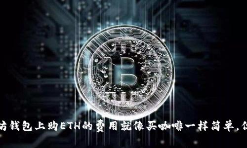 用USDT在以太坊钱包上购ETH的费用就像买咖啡一样简单，但别忘了放点糖！