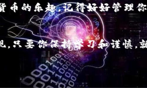 要在im钱包中添加TRC20（即基于波场TRON网络的代币），你可以按照以下步骤进行操作。请注意，由于不同版本的钱包可能界面略有不同，但大致流程通常是相似的。以下是具体步骤及说明。

步骤一：下载并安装im钱包
首先，如果你还没有安装im钱包，请前往官方渠道下载并安装。如果你是第一次使用，该钱包提供了简单易懂的用户界面，可以方便地进行加密货币的管理。

步骤二：创建或导入钱包
安装完成后，你需要选择创建新钱包或导入已有钱包。如果你是新手，建议创建一个新的钱包。记住安全保存你的私钥和助记词，这可是你资金的“护照”，丢失了可就麻烦了！

步骤三：添加TRC20代币
进入钱包后，通常在“资产”或“代币”的页面，你会看到可以添加新代币的选项。点击“添加/管理代币”，此时你应该能看到多种不同的网络选项。

选择“TRC20”网络，系统会展示出支持的所有TRC20代币列表。如果你想添加的代币不在列表中，可以手动输入其合约地址。记得该合约地址要来自官方渠道，确保安全。

步骤四：确认添加成功
点击确认后，你的TRC20代币就会出现在资产列表中。此时你可以进行充值、转账等操作，简单便捷。

注意事项
在使用im钱包和添加代币的过程中，有几点小提醒：首先，确保你下载的钱包是官方版本，避免各种“山寨”钱包的风险。其次，尽量在安全的网络环境中进行交易，公共Wi-Fi可能会让你的信息被窃取。最后，定期备份你的钱包，并定期更新钱包到最新版本，以获得更好的安全保障。

谁说添加TRC20代币就像在火星上探索？其实只要跟着以上步骤，你就能将这些代币顺利纳入你的im钱包，并尽情享受加密货币的乐趣。记得好好管理你的资产哦，不然就像买了超市打折的牛奶，虽然便宜，却也得赶紧用掉，因为过期了也没什么用！

总结
通过以上步骤，你现在应该能够在im钱包中成功添加TRC20代币了。随着加密货币市场的发展，越来越多的代币也在不断涌现，只要你保持学习和谨慎，就能在这个数字货币的世界中闯出一片天地！

如果你还有其他关于im钱包或TRC20的疑问，欢迎继续提问，我随时乐意助你一臂之力！