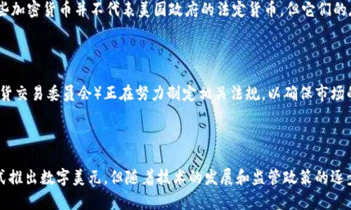 是的，美国也在积极探索和研究数字货币。美国联邦储备系统（美联储）已经表示了对中央银行数字货币（CBDC）的兴趣，并在持续进行相关研究和公开讨论。以下是有关美国数字货币的一些关键点：

### 1. 中央银行数字货币（CBDC）

美国正在研究中央银行数字货币的可能性。CBDC是由国家中央银行发行的数字形式的法定货币。如果美国推出CBDC，它将有助于提升支付系统的效率，增加金融包容性，并在经济危机时提供稳定性。

### 2. 数字美元的讨论

数字美元的概念在美国越来越受到关注。有关部门和金融机构正在进行实验和研究，以了解数字美元的潜在设计、实施和监管挑战。

### 3. 竞争与创新

除了CBDC，美国还拥有着众多的加密货币，如比特币和以太坊等。虽然这些加密货币并不代表美国政府的法定货币，但它们的存在推动了金融创新与改革，也引发了对于市场监管的讨论。

### 4. 法规与监管

由于数字货币的迅速发展，美国的监管机构（如证券交易委员会和商品期货交易委员会）正在努力制定相关法规，以确保市场的透明性和消费者的保护。

### 结论

美国数字货币的探索代表了未来支付系统可能的变化。虽然目前还未正式推出数字美元，但随着技术的发展和监管政策的逐步完善，数字货币似乎会在未来的金融体系中占据重要地位。