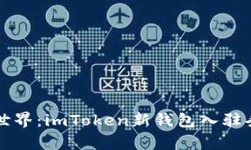 开启新世界：imToken新钱包入驻条件解密