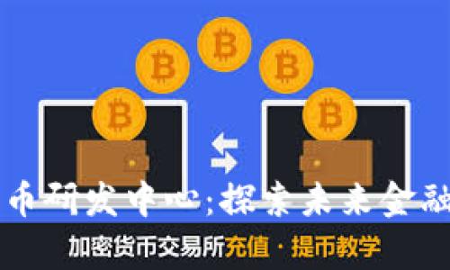 美国数字货币研发中心：探索未来金融的魔法殿堂