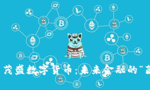 温州章茂盛数字货币：未来金融的“藏宝图”