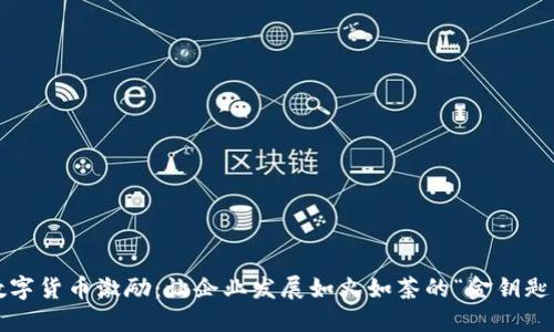 数字货币激励：让企业发展如火如荼的“金钥匙”！