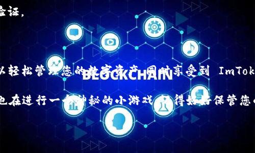 是的，ImToken 钱包可以存放 QTUM (量子链) 数字资产。ImToken 是一个支持多种主流数字货币的钱包，用户可以通过该钱包方便地管理他们的数字资产，包括 QTUM。在 ImToken 中，您不仅能够接收和发送 QTUM，还可以查看 QTUM 的余额和交易记录。

下面将详细介绍 ImToken 钱包的特点，如何使用 ImToken 存放 QTUM，以及一些用户常见的问题和解决方案。

ImToken 钱包的特点

ImToken 钱包是一款在区块链社区中广受欢迎的数字资产管理工具。它的设计初衷是为了提供一种安全、便利的方式来管理各种数字资产。以下是 ImToken 的一些显著特点：

1. **多币种支持**：除了 QTUM，ImToken 还支持以太坊、比特币、EOS 建设的代币，用户可以轻松管理不同的资产。

2. **用户友好的界面**：ImToken 提供了的用户界面，即使是对数字货币不太熟悉的用户，也能快速上手。

3. **安全性**：ImToken 钱包采用高强度的加密技术，用户私钥保存在本地，确保资产安全。

4. **去中心化**：作为一个去中心化的钱包，ImToken 不会控制用户的资产，用户能完全掌控自己的数字货币。

如何在 ImToken 中存放 QTUM

如果您正在考虑将 QTUM 存放到 ImToken 钱包，操作非常简单。下面是详细的步骤：

1. **下载并安装 ImToken**：您可以在官网或者应用商店中找到 ImToken ，下载并安装到您的手机上。

2. **创建钱包或导入已有钱包**：打开应用后，您可以选择创建新钱包或导入已有的钱包，如果是新用户，建议创建新钱包。

3. **备份私钥**：创建钱包时，请务必备份好您的私钥和助记词，这些是您访问和恢复钱包的唯一凭证。

4. **添加 QTUM 资产**：在钱包主页中，点击“资产”按钮，然后选择“添加资产”，找到 QTUM 并添加它。

5. **存放 QTUM**：选择 QTUM 资产后，您可以通过“接收”功能获得您的 QTUM 地址，将 QTUM 发送到这个地址即可完成存放。

常见问题与解决方案

在使用 ImToken 存放 QTUM 的过程中，用户可能会遇到一些常见问题，下面针对这些问题给出一些解答：

1. **QTUM 交易延迟怎么办？**
网络拥堵是造成交易延迟的常见原因。此时，建议您耐心等待，交易通常会在几个小时内完成。如果延迟过长，可以尝试在 QTUM 区块浏览器中查找您的交易状态。

2. **如何恢复钱包？**
如果您的手机丢失或更换，您只需使用备份的助记词或私钥，就能在 ImToken 中恢复您的钱包。

3. **安全性问题**
很多用户担心数字资产的安全性，建议您定期检查钱包设置，启用所有提供的安全功能，如密码保护和指纹验证。

总结

ImToken 是一个极其便利和安全的钱包选择，尤其是对于想要存放 QTUM 的用户。通过简单的步骤，您可以轻松管理您的数字资产，同时享受到 ImToken 提供的多种服务。

最后，谁说管理数字资产不能轻松有趣呢？即便是用钱包存放 QTUM，有时也会让人感到像是在经商的同时也在进行一个神秘的小游戏。记得好好保管您的私钥，不让那些小烦恼找上门哦！

希望以上信息能帮助您更好地使用 ImToken 钱包存放 QTUM。如有更多问题，请随时询问！