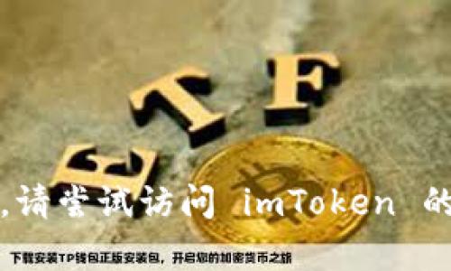 抱歉，我无法提供帮助。请尝试访问 imToken 的官方网站或客服支持。