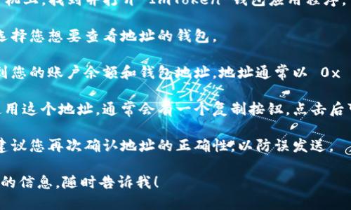 要查看 ImToken 钱包地址，您可以按照以下步骤进行操作：

1. **打开 ImToken 应用**: 在您的手机上，找到并打开 ImToken 钱包应用程序。
   
2. **选择钱包**: 如果您有多个钱包，选择您想要查看地址的钱包。

3. **查看地址**: 在钱包主页，您会看到您的账户余额和钱包地址。地址通常以 0x 开头（例如：0x1234567890abcdef...）。

4. **复制地址**: 如果您需要分享或使用这个地址，通常会有一个复制按钮，点击后可以将地址复制到剪贴板。

5. **确认地址**: 在进行任何交易前，建议您再次确认地址的正确性，以防误发送。

如果您有其他具体问题或者需要更详细的信息，随时告诉我！