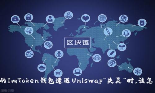当你的ImToken钱包遭遇Uniswap“失灵”时，该怎么办？