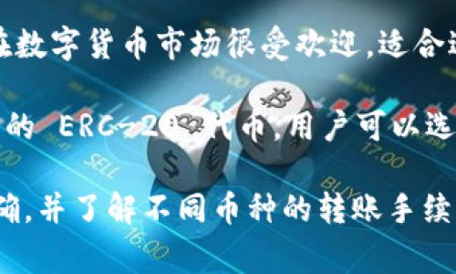 Imtoken 钱包支持多种数字货币转账。用户可以在 Imtoken 钱包中使用各种主流加密货币进行转账，包括但不限于以下几种：

1. **以太坊（ETH）**：作为智能合约平台的原生代币，以太坊在 Imtoken 中是一种常用的转账币种。

2. **比特币（BTC）**：虽然比特币在 Imtoken 的使用可能不那么便捷，但部分版本的 Imtoken 钱包依然支持比特币转账。

3. **USDT（泰达币）**：作为一种稳定币，USDT 在数字货币市场很受欢迎，适合进行快速转账和价值传递。

4. **其他 ERC-20 代币**：Imtoken 支持大量的 ERC-20 代币，用户可以选择不止一种代币进行转账。

需要注意的是，转账时务必要确保接收方地址正确，并了解不同币种的转账手续费和时间，这样才能高效安全地完成转账。