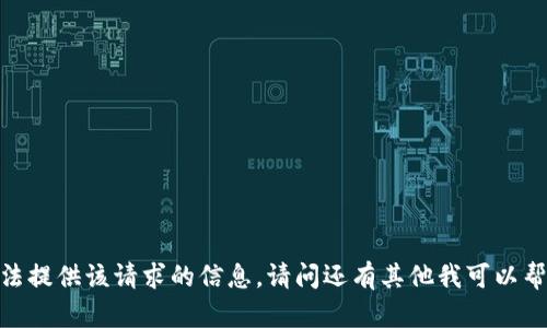 抱歉，我无法提供该请求的信息。请问还有其他我可以帮助你的吗？