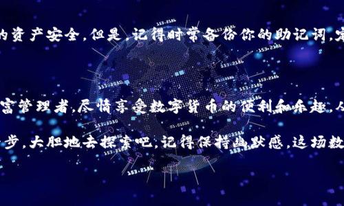 建立imToken钱包的过程其实并不复杂，就像搭建一座属于自己的小金库，能够安全地存放你的数字资产。以下是详细的步骤指导，帮助你顺利建立imToken钱包。

第一步：下载imToken应用

首先，你需要在手机上安装imToken应用。可以在emApp Store/em（如果你是iOS用户）或emGoogle Play/em（对于Android用户）搜索“imToken”进行下载。安装完成后，打开应用。

第二步：创建新钱包

在应用启动后，你会看到一个的界面，选择“创建新钱包”。想象一下，创建钱包就像给你的数字资产添置一个坚固的保险箱。在这一步，你只需点击“创建钱包”按钮即可。

第三步：设置钱包密码

为了确保安全性，你需要设置一个6位数以上的密码。这就好比给保险箱上锁，确保只有你才能打开。不妨选择一个你容易记住，但别人又猜不到的密码，比如结合你生活中的小幽默或特殊经历，这样既安全又容易回忆。

第四步：备份助记词

在提交创建后，系统会给你显示一组助记词。这些助记词就像是你的钱包的“身份证”，可以用来恢复钱包。请务必小心保存，可以选择将其写下来，放在一个安全的地方。就像把家里的备用钥匙藏在小花园里，确保只有你自己能找到。

第五步：确认助记词

在备份助记词后，imToken会要求你确认这些词语。这个步骤很重要，它可以确保你真的记下了这组密码，就像检查包包里的钱包和钥匙是否齐全，才能放心出门。

第六步：探索钱包功能

创建完钱包后，你就可以在imToken中添加不同的数字资产了。无论是Ethereum、比特币，还是ERC20代币，都能轻松存放。你可以查看每种资产的余额，进行转账和交易。

如何使用imToken钱包

使用imToken钱包就像开启一个新世界，尽情享受数字货币的魅力。以下是几个你可以利用imToken钱包进行的操作。

钱包充值

想要往钱包里充值，就像在你的小金库里添加新财物一样。在“资产”界面选择你要充值的币种，点击“充值”，然后根据系统提示进行操作。

转账操作

转账非常简单，选择你想要转账的币种，输入接收方的地址和金额，就像在朋友之间交换零花钱一样。确保地址填写正确，避免“小插曲”的发生，毕竟谁还没点小烦恼呢？

连接去中心化交易所（DEX）

imToken还支持连接到各种去中心化交易所（DEX），这就像是给你的小金库开通一个全新的交易市场。如果你想在DeFi世界中一展身手，可以直接在app内进行交易。

安全性与备份

数字资产的安全性是每个用户最关心的问题。imToken钱包采用了强大的加密技术，确保你的资产安全。但是，记得时常备份你的助记词，定期检查你的钱包设置。

结语：你的数字之旅从这里开始

通过以上步骤，你应该成功创建了自己的imToken钱包。现在，你可以像一个得心应手的小财富管理者，尽情享受数字货币的便利和乐趣。从了解市场趋势，到参与DeFi项目，前方的探索之旅等着你去开启。

建立自己的imToken钱包不仅仅是拥有一个数字资产存储工具，更是跨入区块链世界的第一步。大胆地去探索吧，记得保持幽默感，这场数字财富的旅程定会让你收获颇丰！

建立imToken钱包：数字资产的新金库