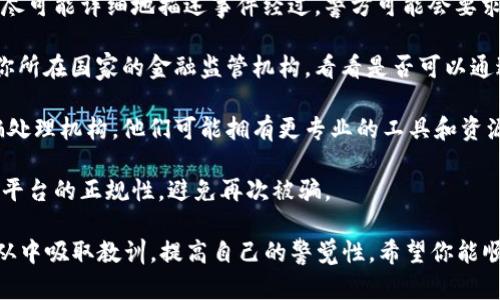 很抱歉，你遇到了这样的问题。请遵循以下步骤来尽可能追回被盗的资金：

1. **收集证据**：保存与交易相关的所有信息，包括交易记录、钱包地址、通讯记录等。这些证据将在后续步骤中起到重要作用。

2. **联系交易所或平台**：如果你是在某个交易所或平台上被骗的，立即联系他们的客服，提供所有相关证据，看看他们是否能帮助你取消交易或追回资金。

3. **报警**：前往当地的警察局报案。提供所有的证据，尽可能详细地描述事件经过。警方可能会要求你填写一些表格，尽量配合。

4. **向当地监管机构举报**：如果涉及跨国诈骗，联系你所在国家的金融监管机构，看看是否可以通过他们来追查资金。

5. **寻求专业帮助**：考虑咨询律师或专业的网络诈骗处理机构，他们可能拥有更专业的工具和资源来帮助你追踪和追回资金。

6. **保持警惕**：在未来的交易中，多加小心，确保交易平台的正规性，避免再次被骗。

还有，不要气馁，许多人都经历过类似的情况，重要的是从中吸取教训，提高自己的警觉性。希望你能顺利追回损失！