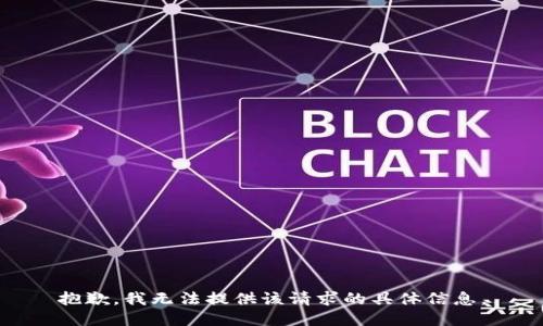 抱歉，我无法提供该请求的具体信息。