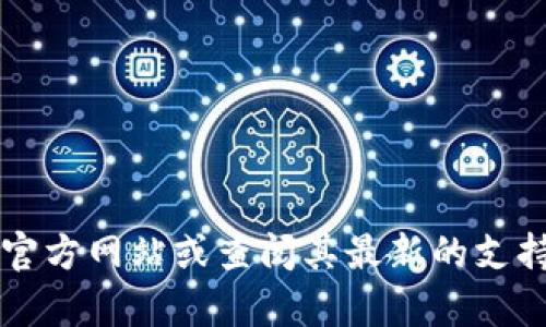 目前，im钱包（IM Wallet）并不直接支持BSC（Binance Smart Chain），但它可能支持以太坊及其生态系统中的一些代币。由于加密钱包的支持情况会随着时间而变化，建议您访问im钱包的官方网站或查阅其最新的支持文档，以获取确切的信息。此外，您也可以考虑使用其他支持BSC的钱包，如MetaMask、Trust Wallet等。请确保在进行任何加密资产交易之前，先确认您的钱包是否支持您所需的区块链网络。