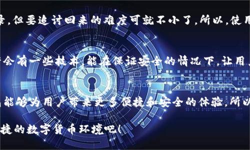 关于“imToken钱包转账能追溯吗”的问题，确实是许多用户关心的内容。使用电子钱包进行转账交易时，安全和透明性是用户最为重视的方面之一。让我们一起深入探讨这个话题。

什么是imToken钱包？
imToken是一款非常流行的数字资产钱包，支持多种主流数字货币的存储和转账。它不仅界面友好，还提供了丰富的功能，比如去中心化交易所（DEX）的访问、Token交换等。可以说，imToken在区块链世界中，是一位值得信赖的“钱包管家”。

数字货币转账的本质
在传统金融系统中，转账往往需要一个中心化的机构（如银行）来进行记录和验证。而在区块链世界，每一笔转账都被记录在一个公共账本上。这就像在一个大型超市，顾客购买商品时都会在收银台留下记录一样。区块链的这种透明性使得每一笔交易都可以被追溯。

imToken钱包转账能否追溯？
答案是肯定的。由于imToken与以太坊等区块链网络的互动，其转账记录都存储在区块链上，具备可追溯性。无论你进行多少次转账，所有的交易信息，包括发送者地址、接收者地址、转账金额、时间戳等，都可以在区块链浏览器上查看到。这就好比你在图书馆借书时，借阅记录会被记录在馆里，随时可查。

如何查看imToken转账记录？
想要查看你的转账记录，你只需获取交易的哈希值（Transaction Hash），然后在区块链浏览器（如Etherscan.io）输入这个哈希值即可。不用担心，查找过程简单易懂，就像在网上查找你的订单信息一样方便。

追溯是否意味着隐私受到侵害？
许多人会担心，追溯功能会不会导致隐私泄露。实际上，数字资产的转账虽然可以被追溯，但嵌在转账信息中的个人身份信息并不会被公开。就如同你的购物记录，别人可以看到你买了什么，但不知道你是谁。因此，隐私在区块链中仍有一定的保护机制。

转账的安全性与不可逆性
值得一提的是，区块链提供的不可逆性特性，意味着一旦你完成转账，就无法撤销。这就如同在现实生活中，如果你给朋友转了100元，钱就到账了，再想要要回就比较麻烦了。所以，发起转账之前，确认信息无误是至关重要的。

小心“转账错误”的烦恼
谁还没点小烦恼呢？想象一下，你一时手滑，把钱转错给了陌生人，这种心情可想而知。尽管区块链对于每一笔交易都有详细的追溯记录，但要追讨回来的难度可就不小了。所以，使用imToken钱包时，要特别小心，确保每一笔转账信息准确无误。

imToken钱包的未来展望
随着区块链技术的不断发展，imToken钱包也在不断迭代更新，以满足用户的需求。未来，我们可能会看到更多与隐私相关的创新。或许会有一些技术，能在保证安全的情况下，让用户享有更高的隐私保护，这无疑是数字资产存储和交易行业的一大进步。

总结
总而言之，imToken钱包转账是可以追溯的，且其透明性和安全性令人信赖。在未来的数字货币生态中，随着技术的进步，期待这些钱包能够为用户带来更多便捷和安全的体验。所以，各位用户，在享用这些现代科技带来的便利的同时，也要时刻保持警惕，妥善保管自己的资产，愉快交易必须遵循“安全第一”的原则！

在这个不断变化的数字时代，了解数字钱包的功能和使用规则，是每一位数字资产用户必须掌握的知识点，让我们共同培育更安全、便捷的数字货币环境吧！