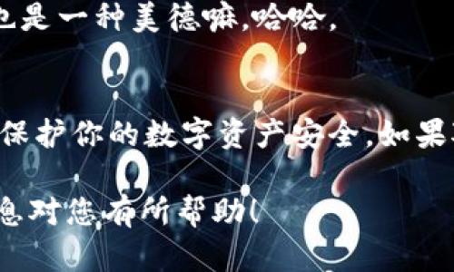 关于imToken钱包的版本选择，以下是一些重要信息，供您参考。

什么是imToken钱包？
imToken是一款广泛使用的数字货币钱包，支持多种类型的加密资产。在这个日新月异的数字货币世界中，imToken钱包就像是你的个人银行，随时随地管理你的资产，提供安全的存储和交易方式。

imToken版本选择的重要性
选择合适的imToken版本非常重要。毕竟，将资金存放在一个不安全或过时的钱包中，就像把钱放在一个你不知道锁好没有的箱子里，谁都不敢保证它的安全性。
imToken钱包通常提供多个版本，包括Android版、iOS版及其网页端，更新版本则会包含各种新功能和安全性改进。所以，总是选择最新版本，不仅能够给你带来更好的使用体验，还有助于保护你的资产安全。

如何选择imToken的最新版本？
如果你想要确保自己使用的是最新版本的imToken钱包，可以考虑以下几种方法：
ul
    listrong访问官方源：/strong总是从imToken的官方网站或官方应用商店下载最新版本。记住，第三方应用商店可能会存在安全隐患。/li
    listrong查看更新记录：/strong每个版本更新后，imToken会在官网上发布更新日志，详细介绍新版本的特点和修复的问题。/li
    listrong关注社区：/strong通过加入imToken的用户社区、社交媒体，了解其他用户的反馈，获取关于版本的真知灼见。/li
/ul

imToken的安全性和常见问题
谈到数字货币钱包，安全性永远是让每一个用户最关心的话题。用imToken就像锁住你的宝藏，并保证钥匙只在你手中。以下是一些常见的用户关心的问题：

h41. 紧急情况下如何找回钱包？/h4
如果你忘记了钱包密码或丢失了设备，不必慌张。imToken支持使用你的助记词恢复钱包。只要记住这24个字，你就可以找回你的资产。但同时，也要确认这个助记词的安全存放。

h42. 如何确保我的钱包不被黑客攻击？/h4
常言道：防人之心不可无。在使用imToken的同时，定期更新应用和系统，不要随便连接不可信的Wi-Fi，尽量使用两步验证等安全措施。

h43. 为什么我不能发送过多的交易？/h4
这其实与网络的拥堵程度有关。就像在高峰时期去银行，一定会排队。但这并不是imToken本身的问题，等待也是一种美德嘛，哈哈。

总结
总之，选择和使用imToken钱包时，始终注意版本的更新、安全性及使用习惯，不仅能提高你的使用体验，还能保护你的数字资产安全。如果对数字货币钱包还有其他疑问，时不时也可以询问一下周围的朋友，毕竟“有问题”是每个人的共同成长之路。

通过以上各段的细致分析和生动描写，您应该能够对imToken钱包的使用版本有更清晰的了解。希望这些信息对您有所帮助！