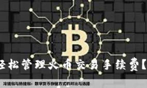如何在ImToken钱包中轻松管理火币交易手续费？— 你的数字资产守护者