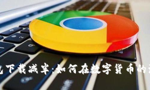 以太坊钱包下载减半：如何在数字货币的海洋中遨游