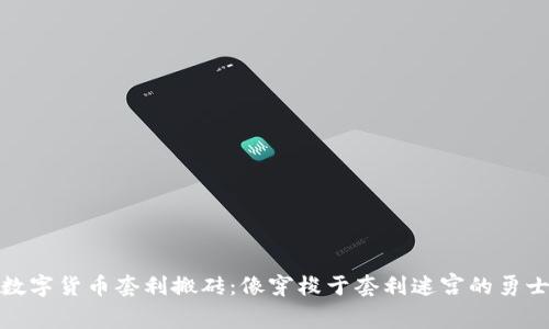 数字货币套利搬砖：像穿梭于套利迷宫的勇士