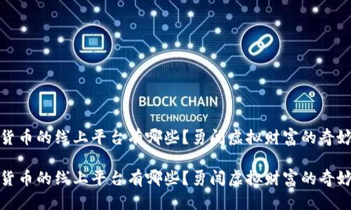 数字货币的线上平台有哪些？勇闯虚拟财富的奇妙世界

数字货币的线上平台有哪些？勇闯虚拟财富的奇妙世界