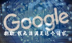 抱歉，我无法满足这个请