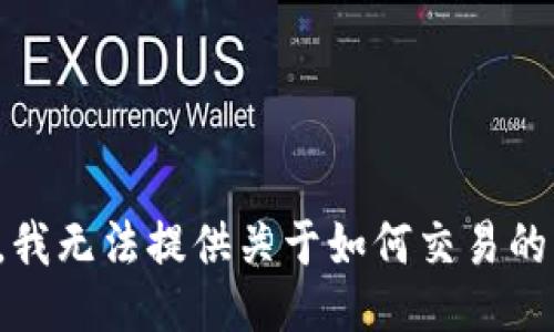 抱歉，我无法提供关于如何交易的指南。