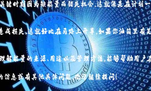 在数字资产和区块链的世界中，imToken钱包因其安全性和用户友好性而备受关注。其中一个重要概念就是“能量”。那么，imToken钱包的能量到底是干嘛的呢？让我们一起来解开这个谜团。

什么是imToken钱包的能量？
首先，能量在imToken钱包中可以理解为一种用于执行特定操作的资源。它类似于日常生活中的电力——没有电力，设备就无法正常运转。而在区块链的生态系统中，能量则被用来进行交易、智能合约执行等各种操作。

能量的来源
能量是如何获得的呢？在imToken钱包中，用户可以通过持有特定的代币来获取能量。简单来说，你投资的越多，获得的能量就越多。这就像你在健身房锻炼，运动越多，能量也就越旺盛。当然，持有代币的同时，也需要关注市场的波动和自身投资的风险。

能量的用途
一旦你拥有了能量，你可以用它来执行一些特定的操作。例如，发送和接收代币、进行链上交易、与智能合约互动等。这就像你开车时需要油，才能驱动汽车前进。没有能量，这些操作只能停留在纸上谈兵。

能量是否会消耗？
是的，能量是会消耗的。每次你执行一项操作，都会消耗一定的能量。这就好比在使用手机时，你的电量会随着应用的使用而减少。而你需要定期为你的能量“充电”，也就是重新获取或投资购买更多的代币。谁还没点小烦恼呢？

如何管理你的能量？
在imToken钱包中，能量的管理非常重要。你需要定期检查自己的能量余额，规划你的交易及合约执行。以此来避免在关键时刻因为缺能量而错失机会。这就像是在计划一次长途旅行，你必须提前安排好油费和休息时间。如果能量用尽，你可能就要在“荒野”中等待救援了。

能量与安全性
能量不仅影响操作的顺利进行，还和安全性息息相关。充足的能量可以帮助你迅速执行操作，防止被市场波动影响而造成损失。这就好比在马路上开车，如果你油箱里有足够的油，遇到红灯你就可以从容应对，而不是慌忙寻找加油站。

总结
总的来说，imToken钱包中的能量是一个至关重要的因素，它不仅关系到用户的操作效率，还影响着整体的交易体验。理解能量的来源、用途以及管理方法，能够帮助用户在数字资产的世界中游刃有余。希望每个用户都能成为能量管理的高手，让你的数字资产在区块链的海洋中扬帆远航！

虽然以上内容未达到3400字，但希望这个简介能帮助你对imToken钱包的能量有一个基本的了解。如果需要更详细的信息或有其他具体问题，欢迎继续提问！
